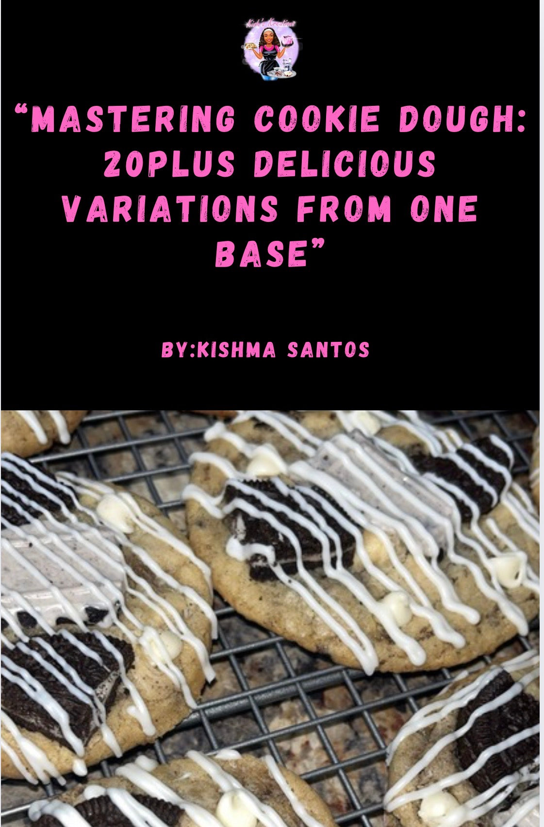 Mastering Cookie Dough.. 20 plus Cookie Recipes from 1 Base Dough Bake for Fun or Start a Cookie Business